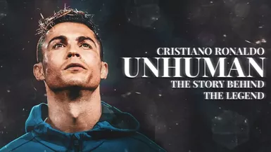 Cristiano Ronaldo - Unhuman : The Story Behind The Legend
