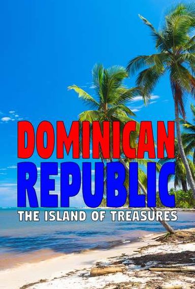 DOMINICAN REPUBLIC: THE ISLAND OF TREASURES